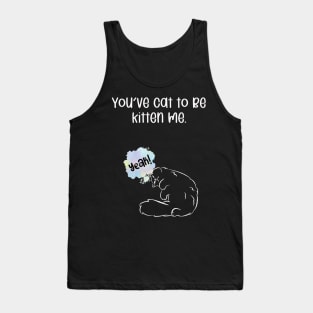 You've cat to be kitten me. Tank Top